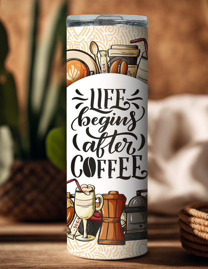 Life begins after coffee- 20oz skinny tumbler,