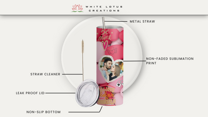 Personalized Valentine Tumbler with your own Photo, Double Wall Insulated, BPA Free, 20oz, Perfect Gift or Everyday use Tumbler